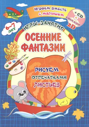 Осенние фантазии. Рисуем отпечатками листьев. Игры-занятия. 6-7 лет (+CD) — 3046629 — 1