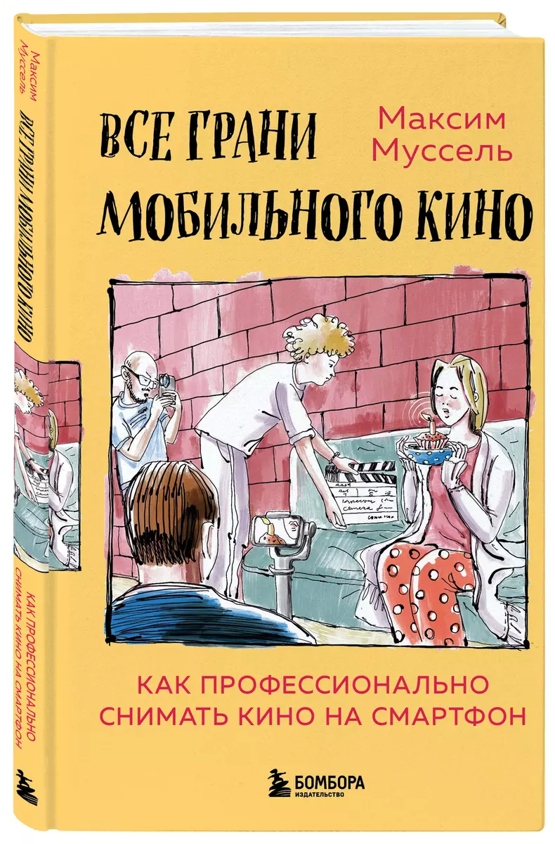 Все грани мобильного кино. Как профессионально снимать кино на смартфон  (Максим Муссель) - купить книгу с доставкой в интернет-магазине  «Читай-город». ISBN: 978-5-04-118023-2