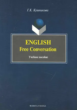 Книга English. Free Conversation: Учеб. пособие (Галина Кушникова)