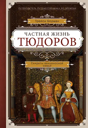 Книга Частная жизнь Тюдоров. Секреты венценосной семьи (Трейси Борман)