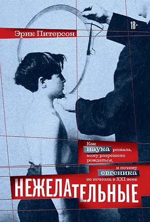Книга Нежелательные: Как наука решала, кому разрешено рождаться, и почему евгеника не исчезла в XXI веке (Эрик Л. Питерсон)