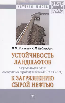 Устойчивость ландшафтов Азербайджана вдоль экспортных трубопроводов (ЗМЭТ и СМЭТ) к загрязнению сырой нефтью. Монография — 2572881 — 1