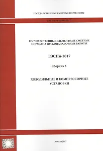Государственные элементные сметные нормы на пусконаладочные работы. ГЭСНп 81-05-06-2017. Сборник 6. Холодильные и компрессорные установки