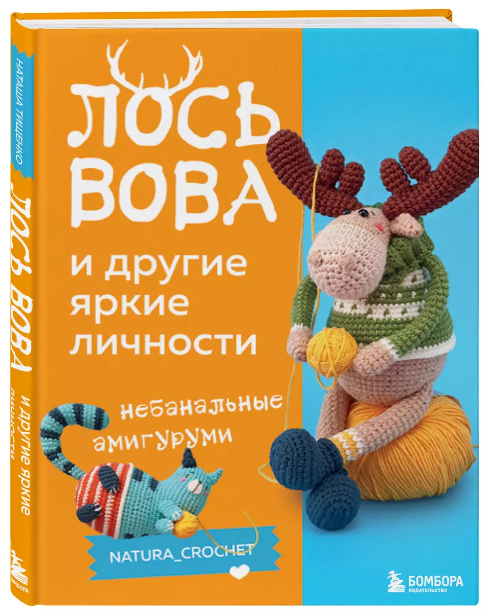 Лось Вова и другие яркие личности. Небанальные амигуруми natura_crochet  (Наташа Тищенко) - купить книгу с доставкой в интернет-магазине  «Читай-город». ...