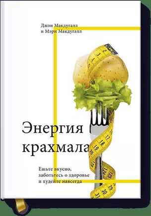 Энергия крахмала. Ешьте вкусно, заботьтесь о здоровье и худейте навсегда — 2516620 — 1