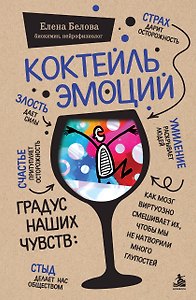 Коктейль эмоций. Градус наших чувств: как мозг виртуозно смешивает их, чтобы мы не натворили много глупостей