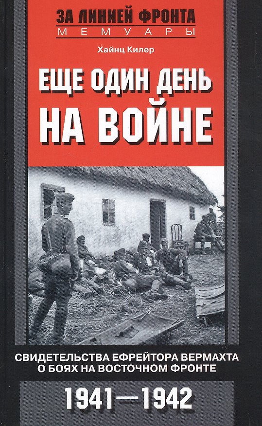 Книга Еще один день на войне. Свидетельства ефрейтора вермахта о боях на Восточном фронте. 1941—1942 (Хайнц Килер) — 1