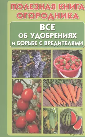 Полезная книга огородника. Все об удобрениях и борьбе с вредителями — 2404972 — 1