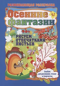 Осенние фантазии. Рисуем отпечатками листьев. Альбом для рисования, чтения и творчества. 6-7 лет
