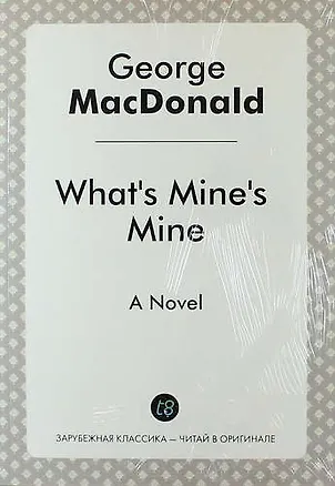 Книга What`s Mine`s Mine. A Novel (Джордж Макдональд)