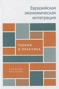 Евразийская экономическая интеграция: теория и практика. Учебное пособие