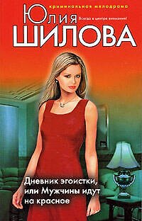 Книга Э.Шилова Дневник эгоистки, или Мужчины идут на красное (Юлия Шилова) — 1