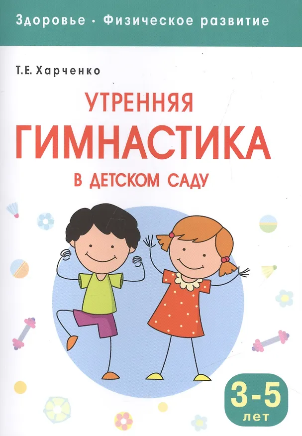 Книга Здоровье. Физическое развитие. Утренняя гимнастика в детском саду. 3-5 лет (Татьяна Харченко) — 1