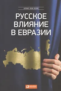 Русское влияние в Евразии : геополитическая история от становления государства до времен Путина