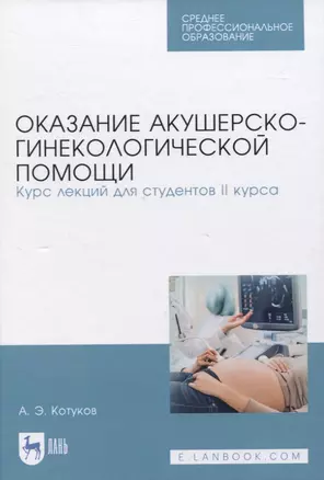 Оказание акушерско-гинекологической помощи. Курс лекций для студентов II курса. Учебное пособие для СПО — 2833398 — 1