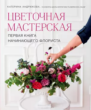 Цветочная мастерская. Первая книга начинающего флориста — 2728192 — 1