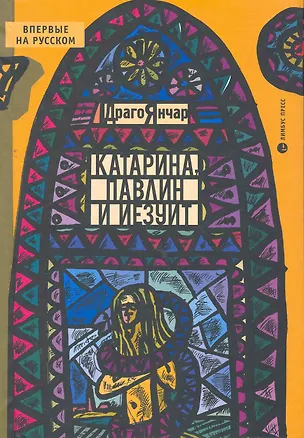 Книга Катарина, Павлин и иезуит: Роман. (Драго Янчар)