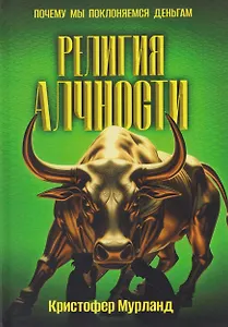 Религия алчности. Почему мы поклоняемся деньгам