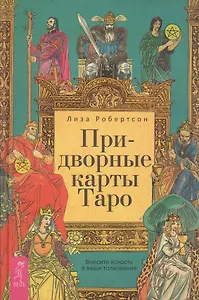 Придворные карты Таро. Внесите ясность в ваши толкования