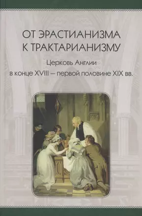 От эрастианизма к трактарианизму. Церковь англии в конце XVIII-первой половине XIX вв. — 2907815 — 1