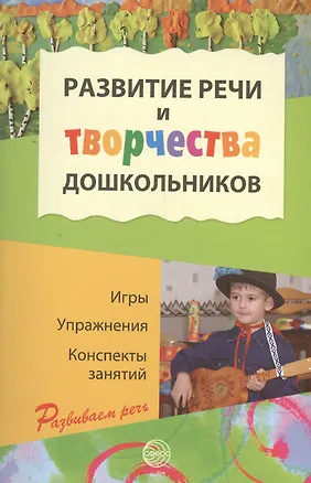 Развитие речи и творчества дошкольников. Игры, упражнения, конспекты ...