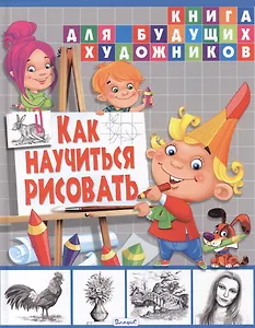 Как научиться рисовать. Книга для будущих художников