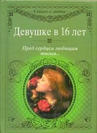 

Девушке в 16 лет. Пред сердцем любящим твоим...