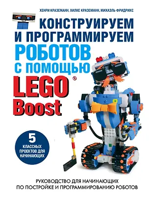 Книга Конструируем и программируем роботов с помощью LEGO Boost (Михаэль Фридрихс, Хенри Краземанн, Хильке Краземанн)