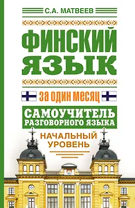 Финский язык за один месяц. Самоучитель разговорного языка. Начальный уровень