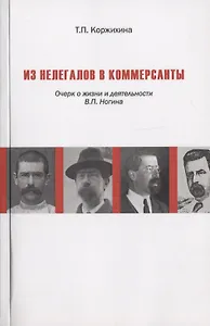 Из нелегалов в коммерсанты. Очерк о жизни и деятельности В.П. Ногина