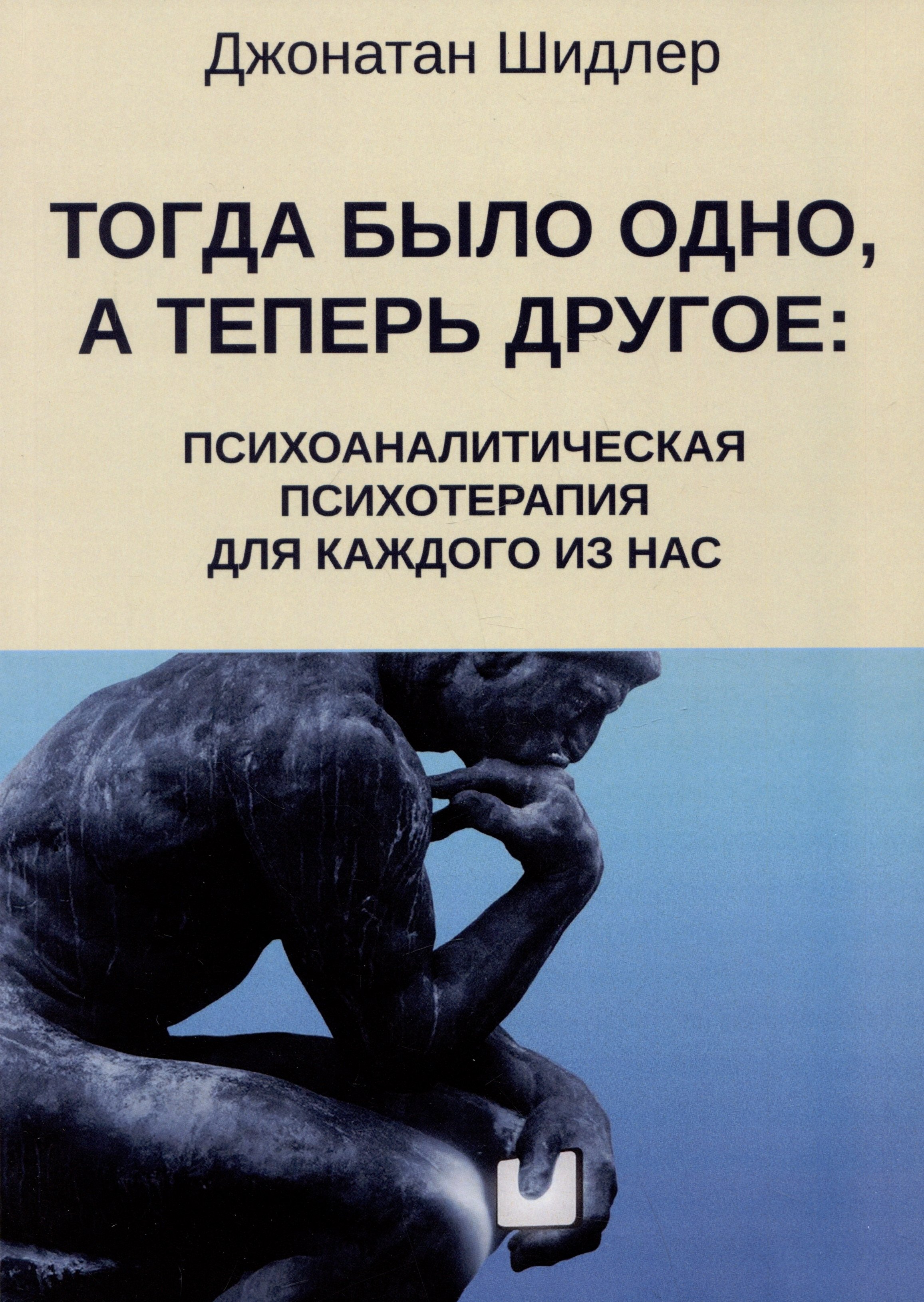 

Тогда было одно, а теперь другое: психоаналитическая психотерапия для каждого из нас