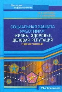 Социальная защита работника: Жизнь,здоровье,деловая репутация:Уч.пос.