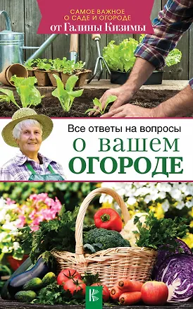 Книга Все ответы на вопросы о вашем огороде (Галина Кизима)