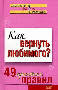 Как вернуть любимого 49 простых правил (мягк)(Психология Все по полочкам). Рвачева Е. (Эксмо) 2144137 — 1