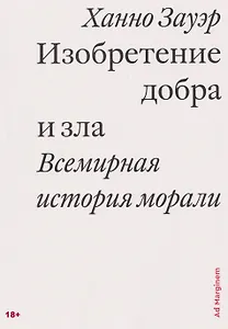 Изобретение добра и зла. Всемирная история морали