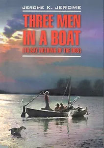 Three men in a boat(to say nothing of the dog)/ Трое в лодке, не считая собаки: Книга для чтения на английском языке