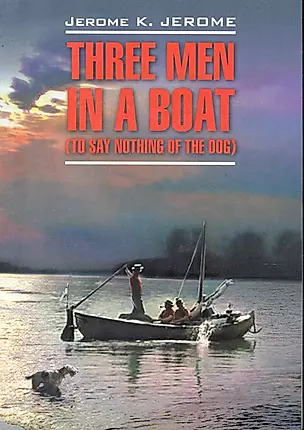 Three men in a boat(to say nothing of the dog)/ Трое в лодке, не считая собаки: Книга для чтения на английском языке — 2246173 — 1
