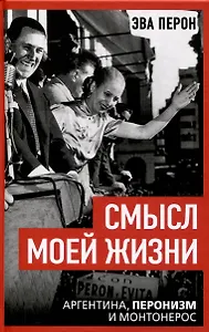 Смысл моей жизни. Аргентина, перонизм и Монтонерос