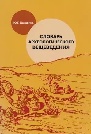 Словарь археологического вещеведения (м) Кокорина — 2618976 — 1