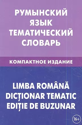 Румынский язык. Тематический словарь. Компактное издание. 10 000 слов. С транскрипцией румынских слов. С русским и румынским указателями — 2360568 — 1