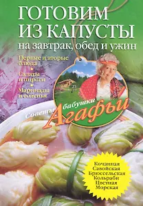 Готовим из капусты на завтрак, обед и ужин. Первые и вторые блюда, салаты и пироги, маринады и соленья