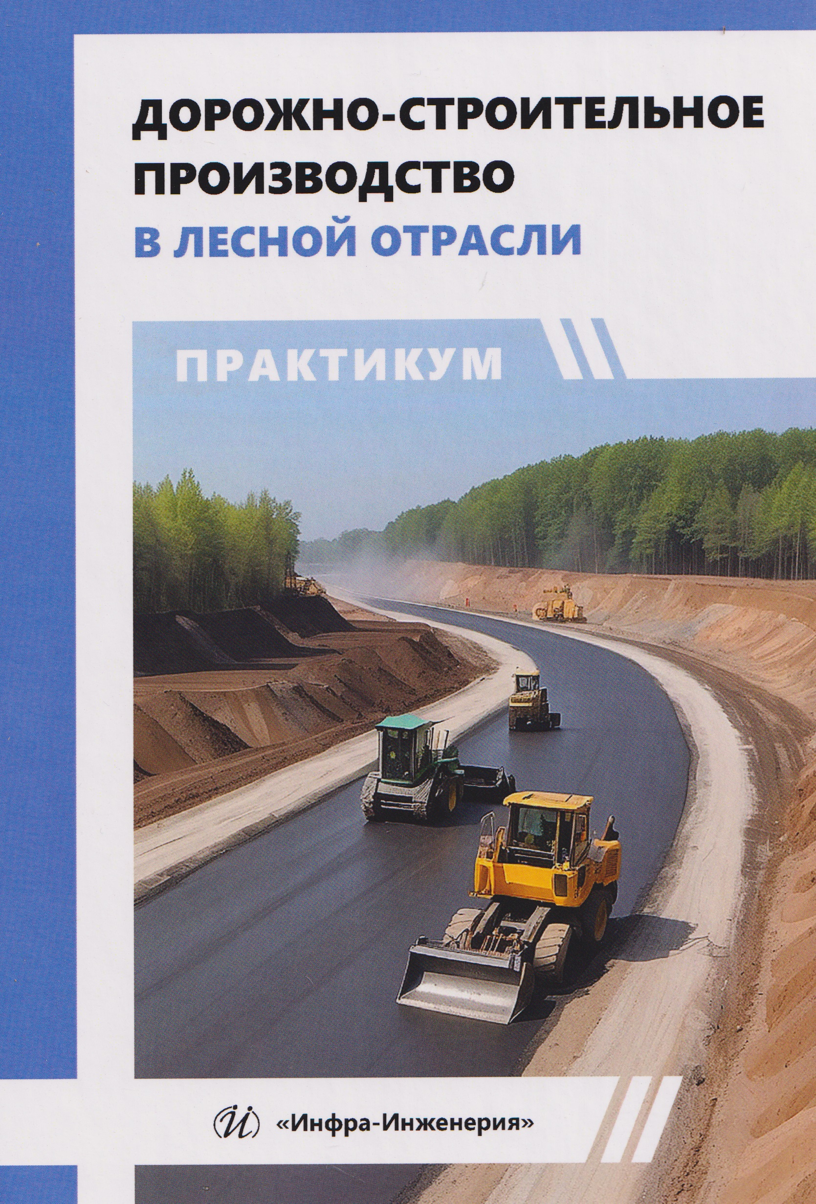 Обложка книги «Дорожно-строительное производство в лесной отрасли. Практикум»