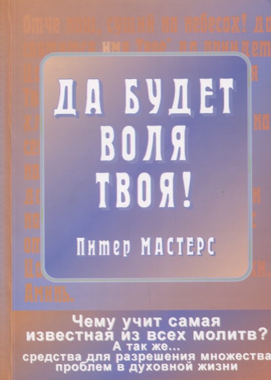 Книга Да будет воля Твоя! Да святится имя Твое! Чему учит самая известная из всех молитв? () — 1