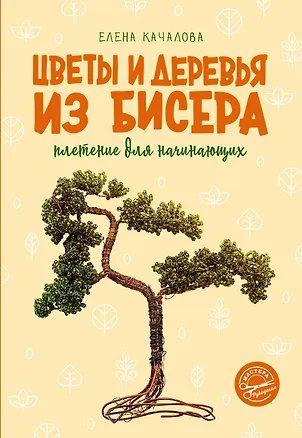 Книга Цветы и деревья из бисера. Плетение для начинающих (Елена Качалова)