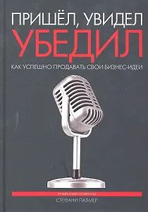 Пришел, увидел, убедил. Как успешно продавать свои бизнес-идеи