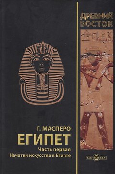 Египет. В 3-х частях. Часть первая. Начатки искусства в Египте