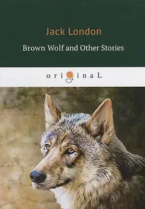Brown Wolf and Other Stories = Бурый волк и другие рассказы: на англ.яз