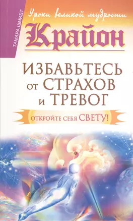 Крайон. Избавьтесь от страхов и тревог. Откройте себя Свету! — 2398976 — 1