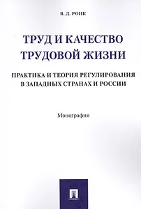 Труд и качество трудовой жизни. Практика и теория регулирования в западных странах и России. Моногра