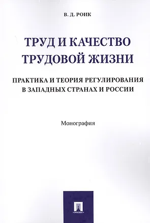 Книга Труд и качество трудовой жизни. Практика и теория регулирования в западных странах и России. Моногра (Валентин Роик)